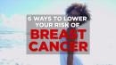 6 Ways to Lower Your Risk of Breast Cancer