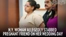 N.Y. Woman Allegedly Stabbed Pregnant Friend on Her Wedding Day And Stole Baby From Her Womb
